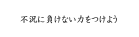 不況に負けない力。